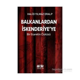 Balkanlardan İskenderiyeye Bir Esaretin Öyküsü - Halid Yılmaz Eralp