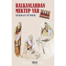 Balkanlardan Mektup Var - Şükran Tümer