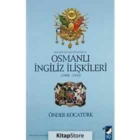 BALKANLAR'DAN ORTADOĞU'YA OSMANLI İNGİLİZ İLİŞKİLERİ 1908-1910 - ÖNDER KOCATÜRK