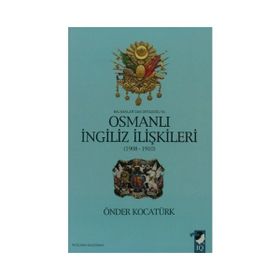 BALKANLAR'DAN ORTADOĞU'YA OSMANLI İNGİLİZ İLİŞKİLERİ 1908-1910 - ÖNDER KOCATÜRK