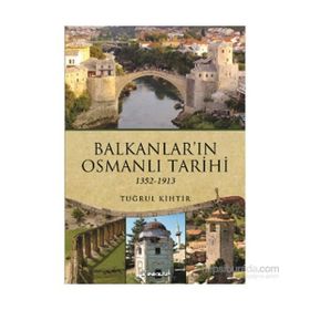 Balkanların Osmanlı Tarihi - 1352 - 1913 - Tuğrul Kihtir