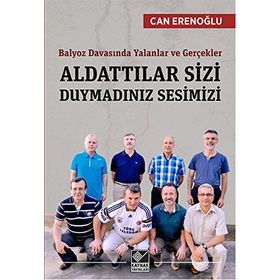Balyoz Davasında Yalanlar ve Gerçekler - Aldattılar Sizi Duymadınız Sesimizi - Abdullah Can Erenoğlu