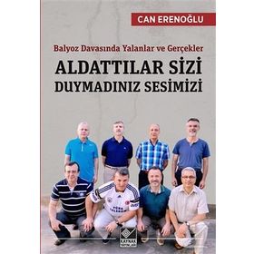 Balyoz Davasında Yalanlar ve Gerçekler - Aldattılar Sizi Duymadınız Sesimizi - Abdullah Can Erenoğlu