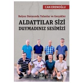 Balyoz Davasında Yalanlar ve Gerçekler - Aldattılar Sizi Duymadınız Sesimizi - Abdullah Can Erenoğlu