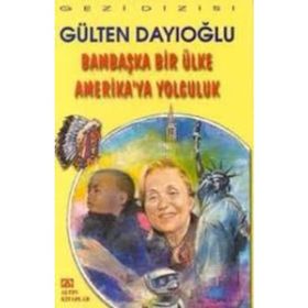 BAMBAŞKA BIR ÜLKE AMERIKA'YA YOLCULUK - GÜLTEN DAYIOĞLU