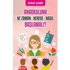 Bambuk Yayınevi Anaokuluna Ne Zaman Nerede Nasıl Başlamalı?