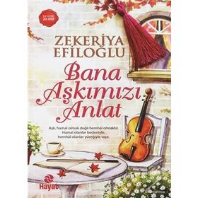 Bana Aşkımızı Anlat - Zekeriya Efiloğlu