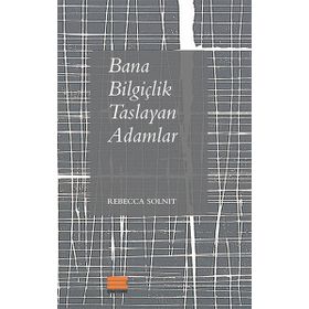 Bana Bilgiçlik Taslayan Adamlar - Rebecca Solnit