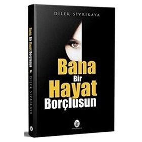 Bana Bir Hayat Borçlusun - Dilek Sivrikaya