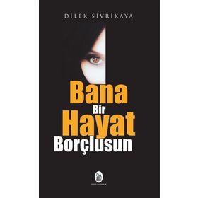 Bana Bir Hayat Borçlusun - Dilek Sivrikaya