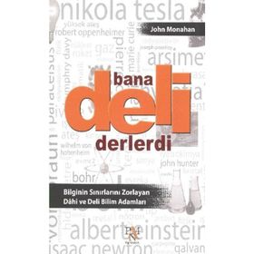 Bana Deli Derlerdi Bilginin Sinirlarini Zorlayan Dahi ve Deli Bilim Adamları - John Monahan