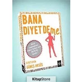 BANA DIYET DEME DIYET YAPMAKTAN BIKAN HERKES İÇİN DIYET KİTABI - GÜNEŞ AKSÜS