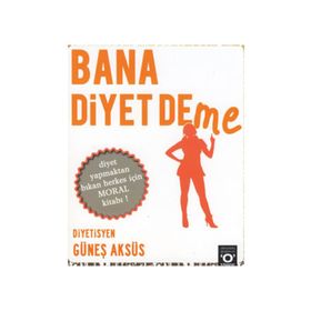 BANA DIYET DEME DIYET YAPMAKTAN BIKAN HERKES İÇİN DIYET KİTABI - GÜNEŞ AKSÜS