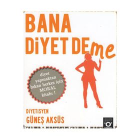 BANA DIYET DEME DIYET YAPMAKTAN BIKAN HERKES İÇİN DIYET KİTABI - GÜNEŞ AKSÜS