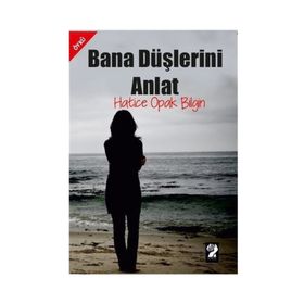 Bana Düşlerini Anlat - Hatice Opak Bilgin