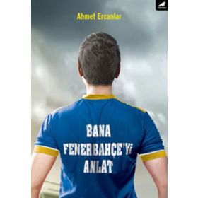 Bana Fenerbahçe'yi Anlat - Ahmet Ercanlar