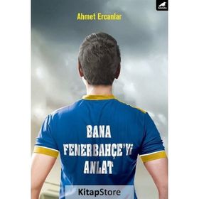 Bana Fenerbahçe'yi Anlat - Ahmet Ercanlar