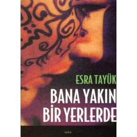 BANA YAKIN BIR YERLERDE - ESRA TAYÜK