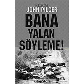 BANA YALAN SÖYLEME! ARAŞTIRMACI GAZETECİLİĞİN ŞAHİKALARI - JOHN PILGER