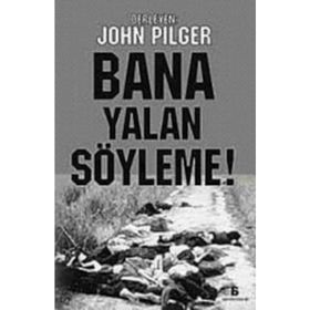 BANA YALAN SÖYLEME! ARAŞTIRMACI GAZETECİLİĞİN ŞAHİKALARI - JOHN PILGER