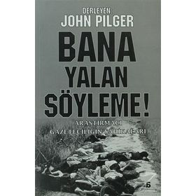 BANA YALAN SÖYLEME! ARAŞTIRMACI GAZETECİLİĞİN ŞAHİKALARI - JOHN PILGER