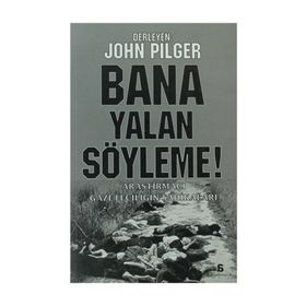 BANA YALAN SÖYLEME! ARAŞTIRMACI GAZETECİLİĞİN ŞAHİKALARI - JOHN PILGER