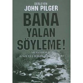BANA YALAN SÖYLEME! ARAŞTIRMACI GAZETECİLİĞİN ŞAHİKALARI - JOHN PILGER