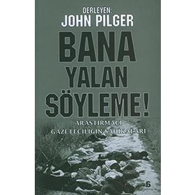 BANA YALAN SÖYLEME! ARAŞTIRMACI GAZETECİLİĞİN ŞAHİKALARI - JOHN PILGER