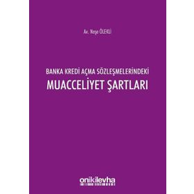 Banka Kredi Açma Sözleşmelerindeki Muacceliyet Şartları - On İki Levha Yayıncılık