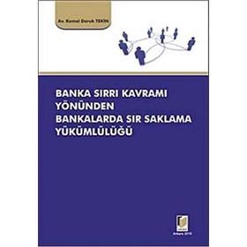 BANKA SIRRI KAVRAMI YÖNÜNDEN BANKALARDA SIR SAKLAMA YÜKÜMLÜLÜĞÜ - KEMAL DORUK TEKIN