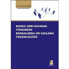 BANKA SIRRI KAVRAMI YÖNÜNDEN BANKALARDA SIR SAKLAMA YÜKÜMLÜLÜĞÜ - KEMAL DORUK TEKIN