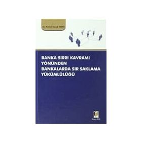 BANKA SIRRI KAVRAMI YÖNÜNDEN BANKALARDA SIR SAKLAMA YÜKÜMLÜLÜĞÜ - KEMAL DORUK TEKIN