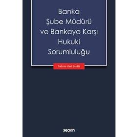 Banka Şube Müdürü ve Bankaya Karşı Hukuki Sorumluluğu - Turhan Mert Şahin