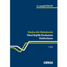 Bankacılık Hukukunda Tüzel Kişilik Perdesinin Kaldırılması - Ayşegül Özkurt