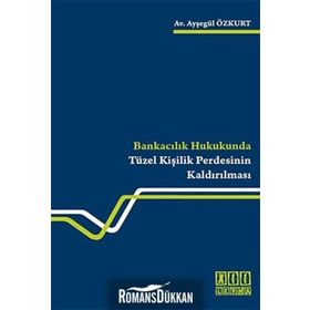 Bankacılık Hukukunda Tüzel Kişilik Perdesinin Kaldırılması - Ayşegül Özkurt