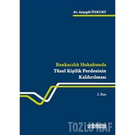Bankacılık Hukukunda Tüzel Kişilik Perdesinin Kaldırılması - Ayşegül Özkurt