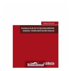 Bankacılık İş Ve İşlemlerinde Kişisel Verilerin Korunması - Göknil Özcan