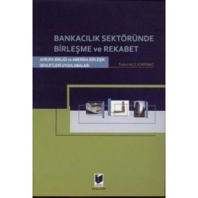 BANKACILIK SEKTÖRÜNDE BİRLEŞME VE REKABET AVRUPA BİRLİĞİ VE AMERIKA BİRLEŞİK DEVLETLERI UYGULAMALAR - TUBA KALE KORKMAZ