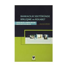 BANKACILIK SEKTÖRÜNDE BİRLEŞME VE REKABET AVRUPA BİRLİĞİ VE AMERIKA BİRLEŞİK DEVLETLERI UYGULAMALAR - TUBA KALE KORKMAZ