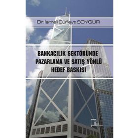 Bankacılık Sektöründe Pazarlama ve Satış Yönlü Hedef Baskısı / Dr. İsmail Cüneyt Soygür