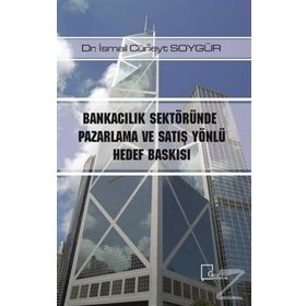 Bankacılık Sektöründe Pazarlama ve Satış Yönlü Hedef Baskısı / Dr. İsmail Cüneyt Soygür