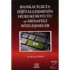 Bankacılıkta Dijitalleşmenin Hukuki Boyutu ve Mesafeli Sözleşmeler - Berna Avdan