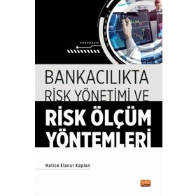 Bankacılıkta Risk Yönetimi ve Risk Ölçüm Yöntemleri - Hatice Elanur Kaplan