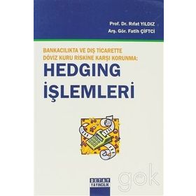 BANKACILIKTA VE DIŞ TICARETTE DÖVİZ KURU RISKINE KARŞI KORUNMA: HEDGING İŞLEMLERİ - RIFAT YILDIZ