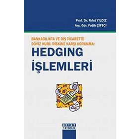 BANKACILIKTA VE DIŞ TICARETTE DÖVİZ KURU RISKINE KARŞI KORUNMA: HEDGING İŞLEMLERİ - RIFAT YILDIZ