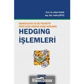 BANKACILIKTA VE DIŞ TICARETTE DÖVİZ KURU RISKINE KARŞI KORUNMA: HEDGING İŞLEMLERİ - RIFAT YILDIZ