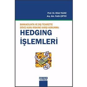 BANKACILIKTA VE DIŞ TICARETTE DÖVİZ KURU RISKINE KARŞI KORUNMA: HEDGING İŞLEMLERİ - RIFAT YILDIZ