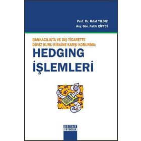 BANKACILIKTA VE DIŞ TICARETTE DÖVİZ KURU RISKINE KARŞI KORUNMA: HEDGING İŞLEMLERİ - RIFAT YILDIZ