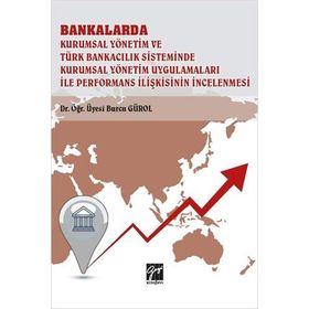 Bankalarda Kurumsal Yönetim ve Türk Bankacılık Sisteminde Kurumsal Yönetim Uygulamaları İle Performans İlişkisinin İncelenmesi - Kolektif