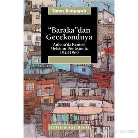 BARAKA'DAN GECEKONDUYA ANKARA'DA KENTSEL MEKANIN DÖNÜŞÜMÜ: 1923-1960 - TANSI ŞENYAPILI